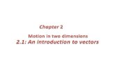 Vectors: Magnitude and direction Examples for Vectors: force – acceleration- displacement Scalars: Only Magnitude A scalar quantity has a single value.