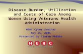 Disease Burden, Utilization and Costs of Care Among Women Using Veterans Health Administration HERC Cyber Seminar May 25, 2005 Presented by Ciaran Phibbs.