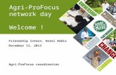 Agri-ProFocus network day Welcome ! Friendship Intern. Hotel Addis December 13, 2013 Agri-ProFocus coordination.