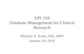 EPI 218 Database Management for Clinical Research Michael A. Kohn, MD, MPP January 10, 2010.