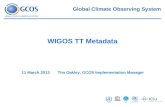 11 March 2013 Tim Oakley, GCOS Implementation Manager WIGOS TT Metadata Global Climate Observing System.
