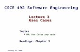Lecture 3 Uses Cases Topics UML Use Cases pop quiz Readings: Chapter 3 January 24, 2008 CSCE 492 Software Engineering.