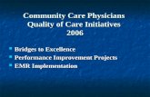 Community Care Physicians Quality of Care Initiatives 2006 Bridges to Excellence Bridges to Excellence Performance Improvement Projects Performance Improvement.