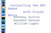 Controlling the ER1 Robot with Visual Basic Anthony Austin Kenneth Hanson William Lopez.