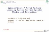 Intelligent Database Systems Lab N.Y.U.S.T. I. M. OpinionMiner: A Novel Machine Learning System for Web Opinion Mining and Extraction Presenter : Jiang-Shan.