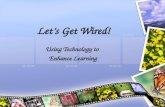Let’s Get Wired! Using Technology to Enhance Learning.