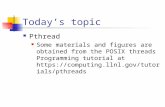 Today’s topic Pthread Some materials and figures are obtained from the POSIX threads Programming tutorial at .