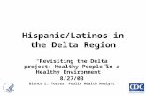 Hispanic/Latinos in the Delta Region “ Revisiting the Delta project: Healthy People in a Healthy Environment” 8/27/03 Blanca L. Torres, Public Health Analyst.