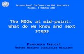 The MDGs at mid-point: What do we know and next steps Francesca Perucci United Nations Statistics Division International Conference on MDG Statistics Manila,