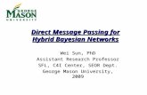 Direct Message Passing for Hybrid Bayesian Networks Wei Sun, PhD Assistant Research Professor SFL, C4I Center, SEOR Dept. George Mason University, 2009.