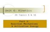 Unit 6: Kinetics IB Topics 6 & 16 Part 3: Reaction Mechanisms & Activation Energy.