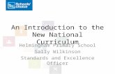 An Introduction to the New National Curriculum Helmingham Primary School Sally Wilkinson Standards and Excellence Officer.