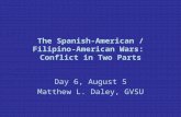 The Spanish-American / Filipino-American Wars: Conflict in Two Parts Day 6, August 5 Matthew L. Daley, GVSU.