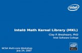 Intel Math Kernel Library (MKL) Clay P. Breshears, PhD Intel Software College NCSA Multi-core Workshop July 24, 2007.