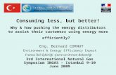 Consuming less, but better! Why & how pushing the energy distributors to assist their customers using energy more efficiently? Eng. Bernard CORNUT Environment.