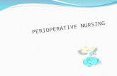 Perioperative Period of time that constitutes the surgical experience which include the pre operative, intraoperative and post operative phases of nursing.