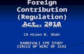 Foreign Contribution (Regulation) Act, 2010 SEPTEMBER 10, 2011 CA Hiren D. Shah KANDIVALI CPE STUDY CIRCLE OF WIRC OF ICAI.