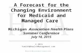 A Forecast for the Changing Environment for Medicaid and Managed Care Michigan Association Health Plans Summer Conference July 18, 2015 © 2015 Vsmith@HealthManagement.com.