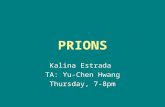 PRIONS Kalina Estrada TA: Yu-Chen Hwang Thursday, 7-8pm.