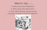 Warm Up: p. 16 1. Who were the Plebeians? 2. Who were the Patricians? 3. How does Rome’s government compare to that of Ancient Athens?