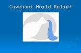 Covenant World Relief. What is Covenant World Relief? Covenant World Relief is the humanitarian aid ministry of the Evangelical Covenant Church. We participate.