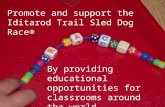 Promote and support the Iditarod Trail Sled Dog Race® By providing educational opportunities for classrooms around the world.