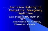 Decision Making in Pediatric Emergency Medicine Ivan Steiner MD, MCFP-EM, FCFP University of Alberta, Edmonton, Canada.