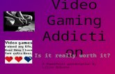 Video Gaming Addiction Is it really worth it? A PowerPoint presentation by Lilian Osborne.