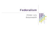 Federalism POSC 121 Braunwarth. Federalism What is Federalism? Power is constitutionally divided between a central government and regional governments.
