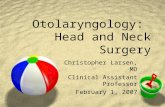Otolaryngology: Head and Neck Surgery Christopher Larsen, MD Clinical Assistant Professor February 1, 2007.