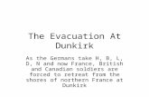 The Evacuation At Dunkirk As the Germans take H, B, L, D, N and now France, British and Canadian soldiers are forced to retreat from the shores of northern.