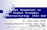 Local Responses to Global Economic Restructuring: Chin and the West Dr. Shiuh-Shen CHIEN Visiting Research Fellow, East Asian Institute, NUS Paper presented.