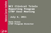 NCI Clinical Trials Reporting Program CTRP User Meeting July 6, 2011 Gene Kraus CTRP Program Director.