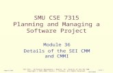 CSE 7315 - SW Project Management / Module 36 - Details of the SEI CMM Copyright © 1995-2006, Dennis J. Frailey, All Rights Reserved CSE7315M36 Slide 1.