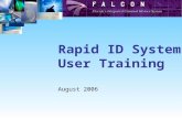 Rapid ID System User Training August 2006. To use the Rapid ID System Operators must be CJIS Certified Each operator must login to Windows using a unique.
