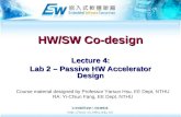 HW/SW Co-design Lecture 4: Lab 2 – Passive HW Accelerator Design Course material designed by Professor Yarsun Hsu, EE Dept, NTHU RA: Yi-Chiun Fang, EE.