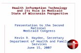Health Information Technology and its Role in Medicaid State of Wisconsin Perspective Presentation to the Second National Medicaid Congress Kevin R. Hayden,