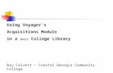Using Voyager’s Acquisitions Module in a Small College Library Ray Calvert – Coastal Georgia Community College.