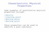 Characteristic Physical Properties Some examples of quantitative physical properties include: Density Freezing point Melting point Boiling point These.