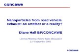 Concawe Nanoparticles from road vehicle exhaust: an artefact or a reality? Diane Hall BP/CONCAWE Lemnos Meeting: Round Table Discussion 11 th September.