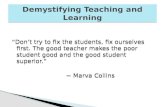 “Don’t try to fix the students, fix ourselves first. The good teacher makes the poor student good and the good student superior.” ~ Marva Collins “Don’t.