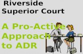 Riverside Superior Court A Pro-Active Approach to ADR.
