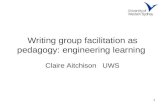 Writing group facilitation as pedagogy: engineering learning Claire Aitchison UWS 1.