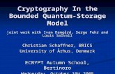 Cryptography In the Bounded Quantum-Storage Model Christian Schaffner, BRICS University of Århus, Denmark ECRYPT Autumn School, Bertinoro Wednesday, October.