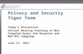 Privacy and Security Tiger Team Today’s Discussion: Virtual Hearing Planning on Non-Targeted Query and Response and MU3 RFC Subgroup June 17, 2013.