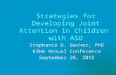 Strategies for Developing Joint Attention in Children with ASD Stephanie D. Becker, PhD KSHA Annual Conference September 26, 2015.