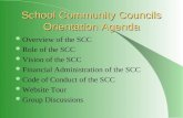 School Community Councils Orientation Agenda Overview of the SCC Role of the SCC Vision of the SCC Financial Administration of the SCC Code of Conduct.