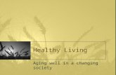 Healthy Living Aging well in a changing society. 6 ways to age well physical social vocational spiritual intellectual emotional.