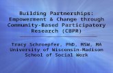 Building Partnerships: Empowerment & Change through Community-Based Participatory Research (CBPR) Tracy Schroepfer, PhD, MSW, MA University of Wisconsin-Madison.