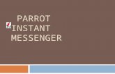 PARROT INSTANT MESSENGER. Alpha Version Features implemented ▫ GUI ▫ Tabbed window ▫ XMPP protocol ▫ Chatbot ▫ Profile System ▫ Chat Log ▫ Adding, deleting,